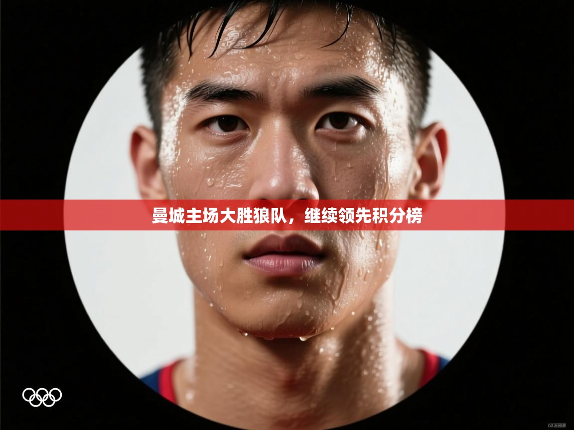 开云体育app下载官网-曼城主场大胜狼队，继续领先积分榜  第4张