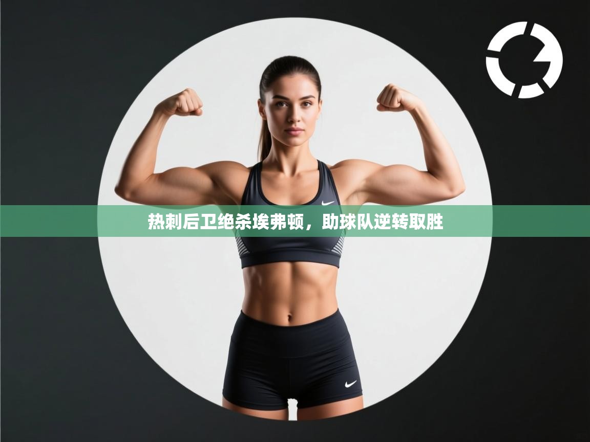 开云体育网络异常修复-热刺后卫绝杀埃弗顿,助球队逆转取胜 第2张