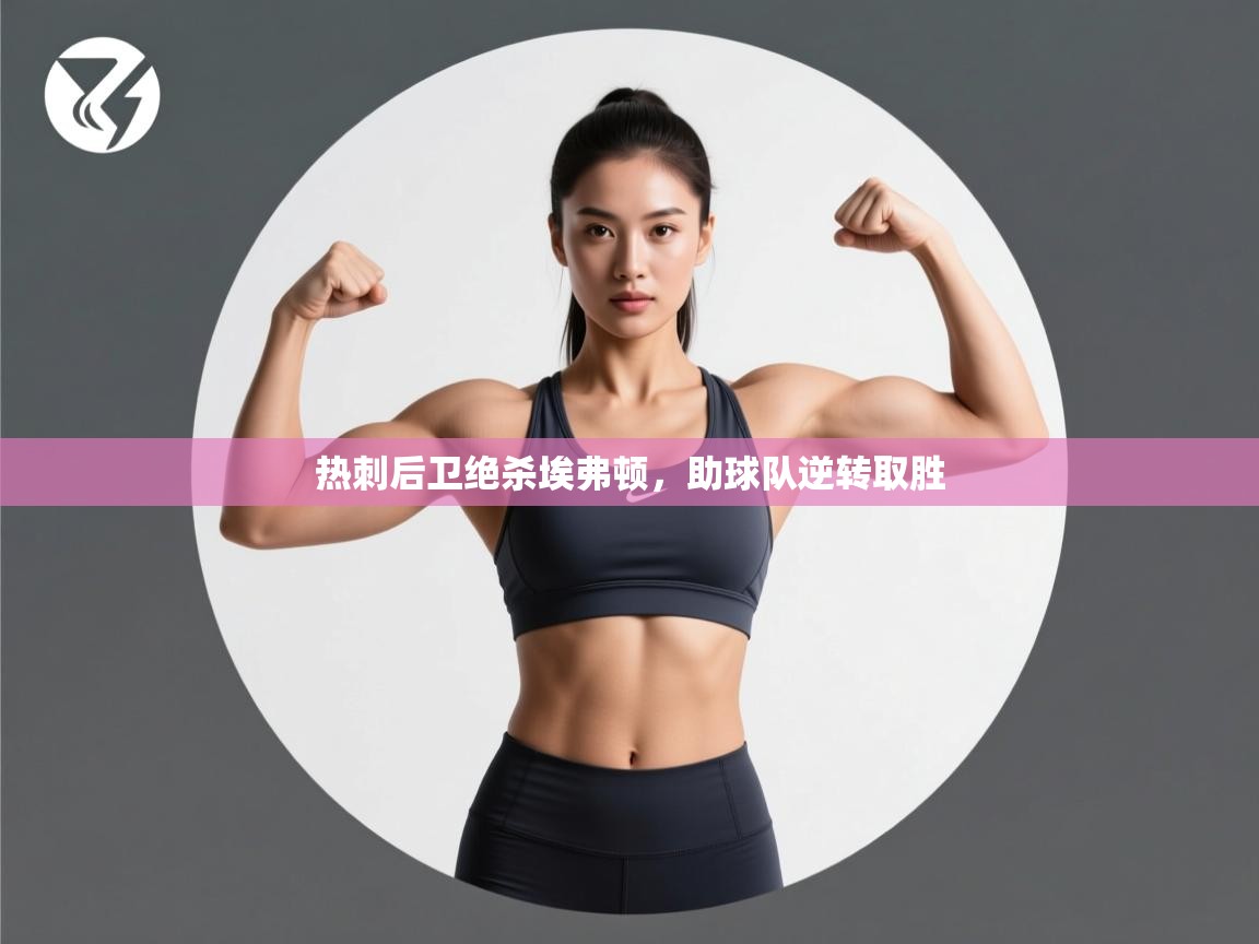 开云体育网络异常修复-热刺后卫绝杀埃弗顿,助球队逆转取胜 第4张