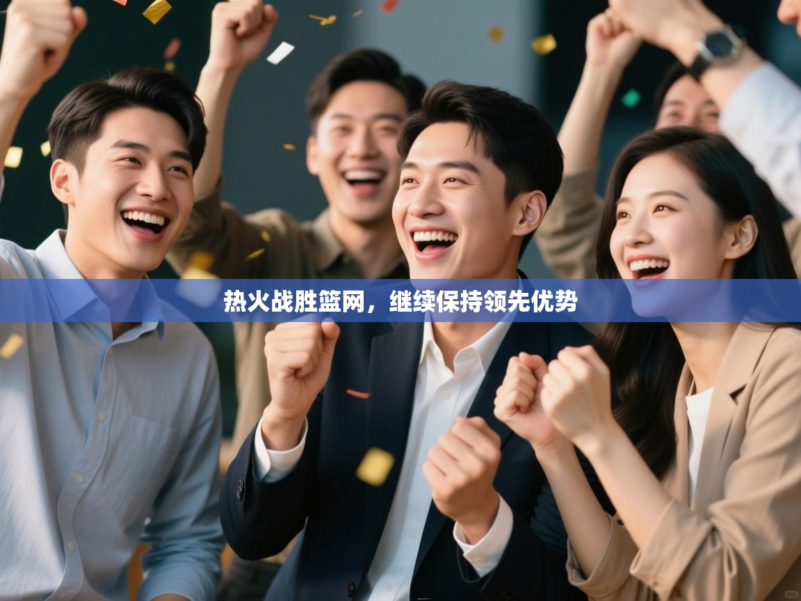 开云体育忘记密码找回-热火战胜篮网，继续保持领先优势