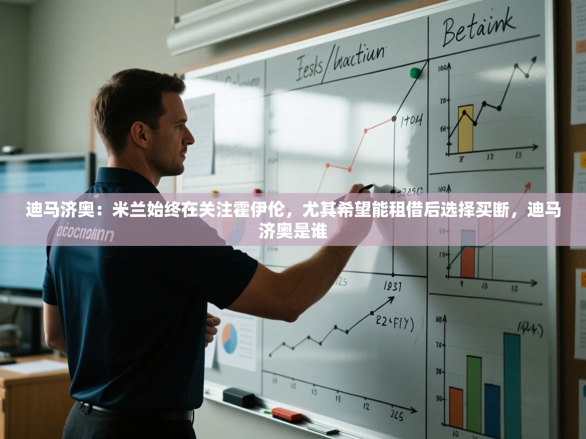 开云体育直播-迪马济奥：米兰始终在关注霍伊伦，尤其希望能租借后选择买断，迪马济奥是谁