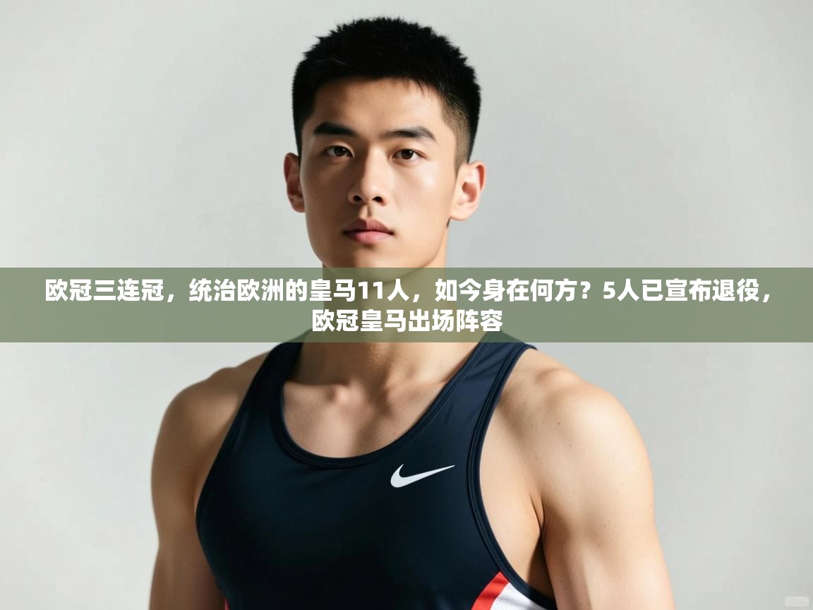 开云体育数据中心统计-欧冠三连冠，统治欧洲的皇马11人，如今身在何方？5人已宣布退役，欧冠皇马出场阵容