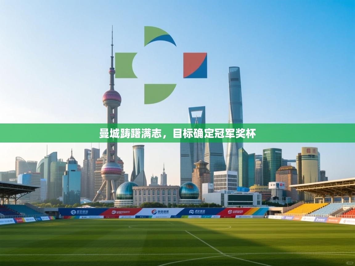 开云体育app下载官网-曼城踌躇满志，目标确定冠军奖杯  第3张