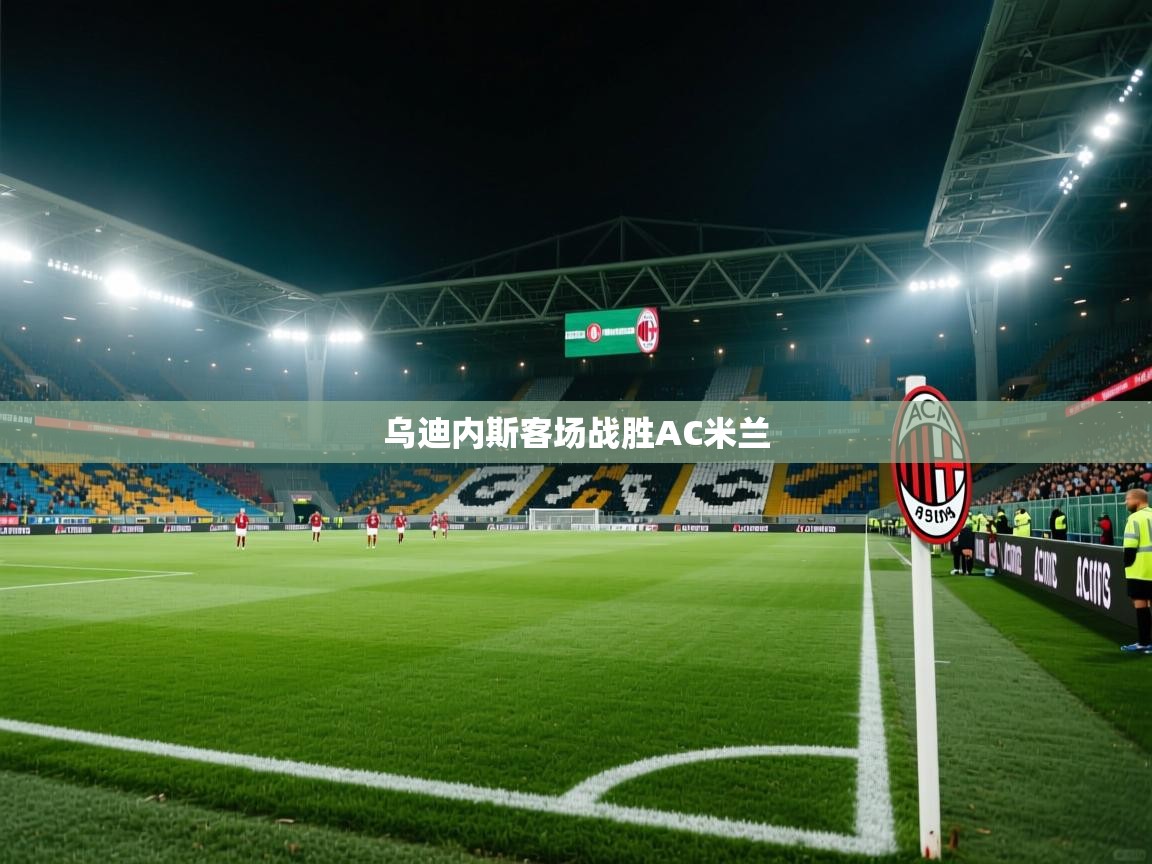 开云体育在线入口-乌迪内斯客场战胜AC米兰  第1张