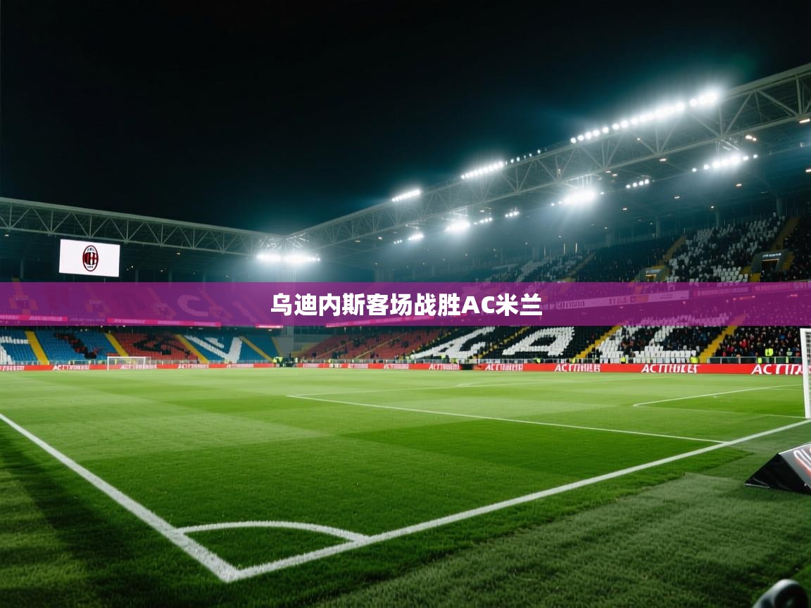 开云体育在线入口-乌迪内斯客场战胜AC米兰  第3张